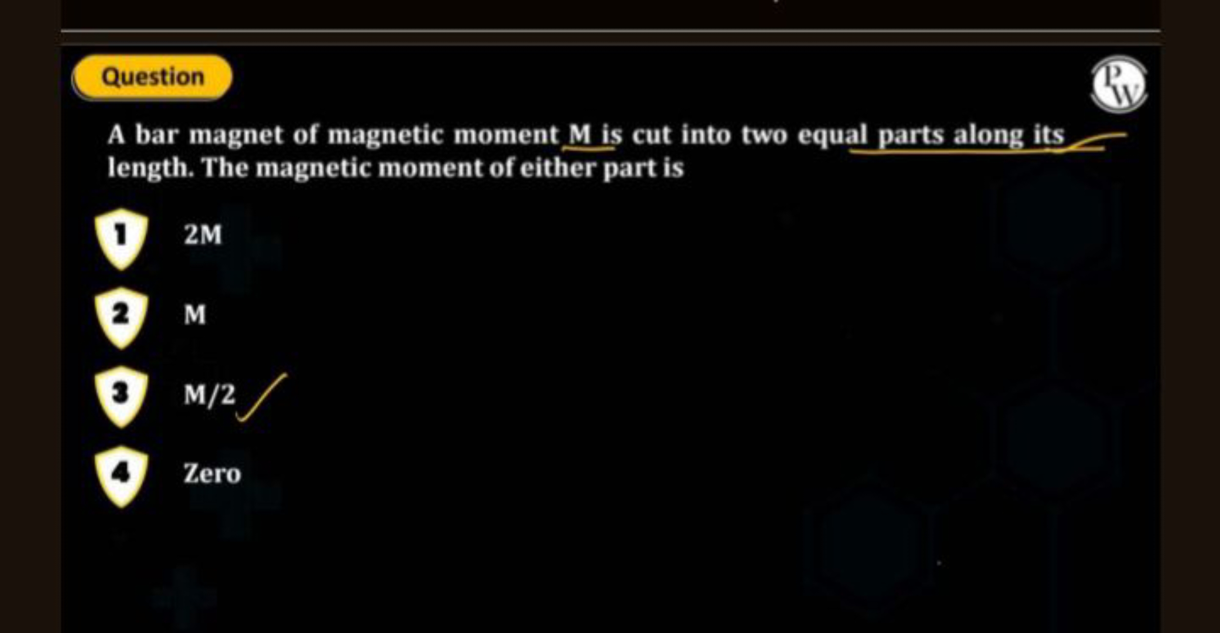 Question
P)
A bar magnet of magnetic moment M is cut into two equal pa