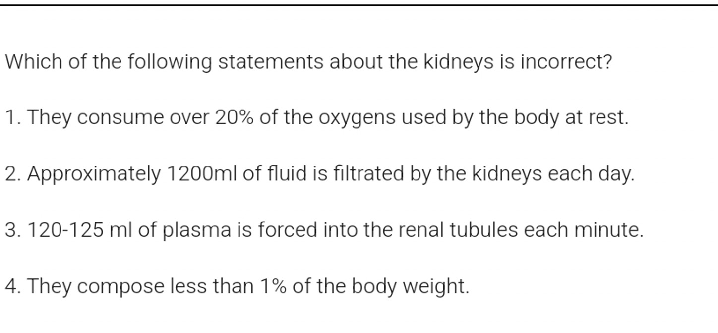 Which of the following statements about the kidneys is incorrect?
1. T