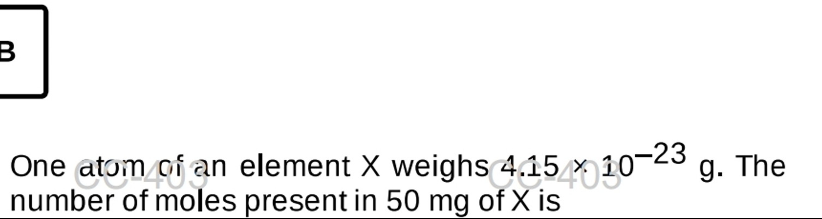 One atom of an element X weighs 4.15×10−23 g. The number of moles pres