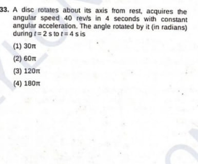 33. A disc rotates about its axis from rest, acquires the angular spee