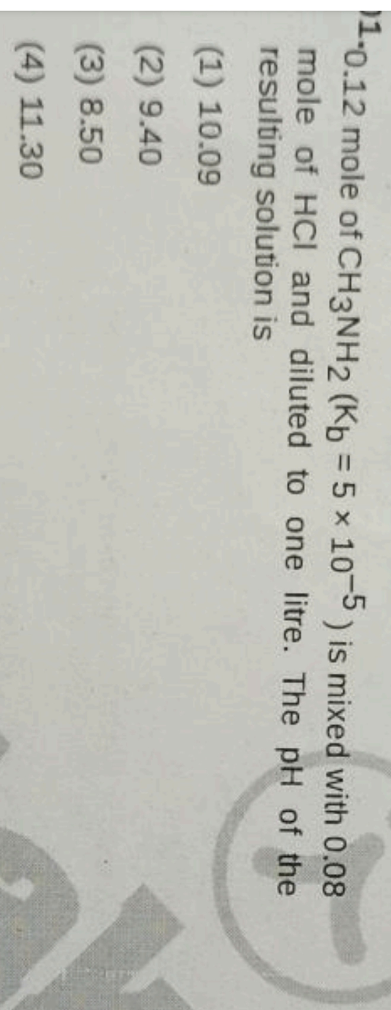 11.0.12 mole of CH3NH2 (Kb = 5 x 10-5) is mixed with 0.08
mole of HCI 