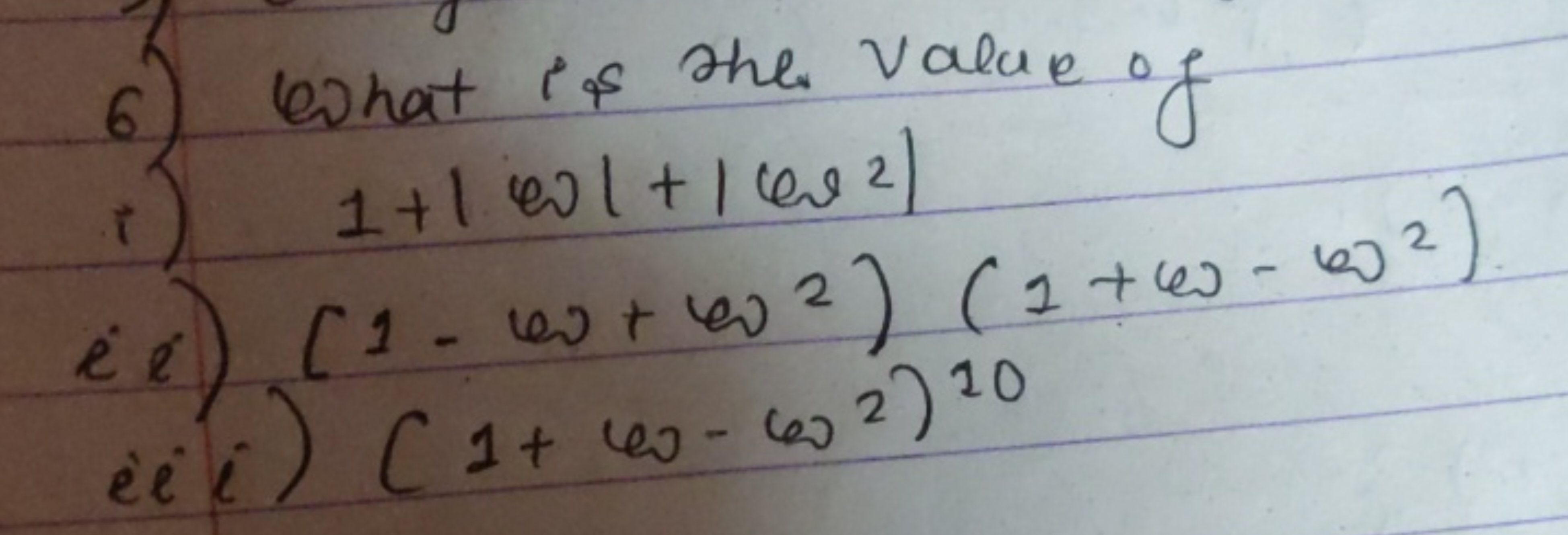 6) What is she value of
i) 1+∣ω∣+∣∣​ω2∣∣​
 i) 1+∣ω∣+∣∣​ωω2∣∣​ i i) (1−