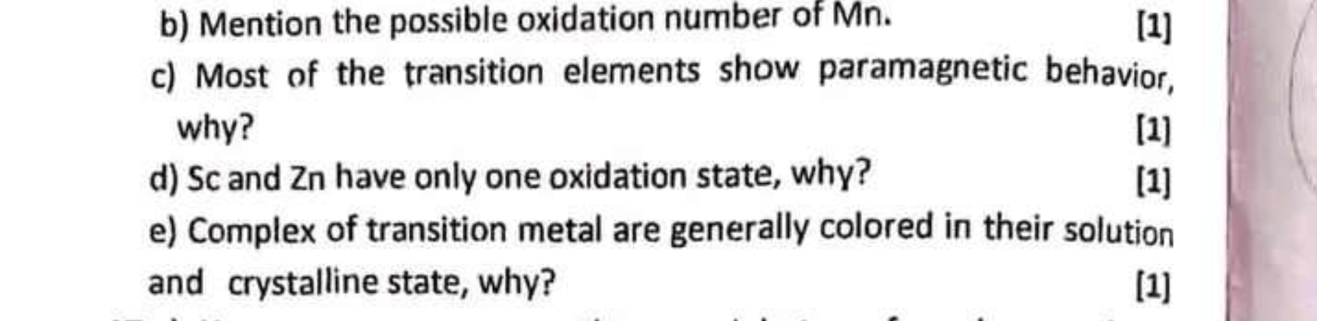 b) Mention the possible oxidation number of Mn .
[1]
c) Most of the tr