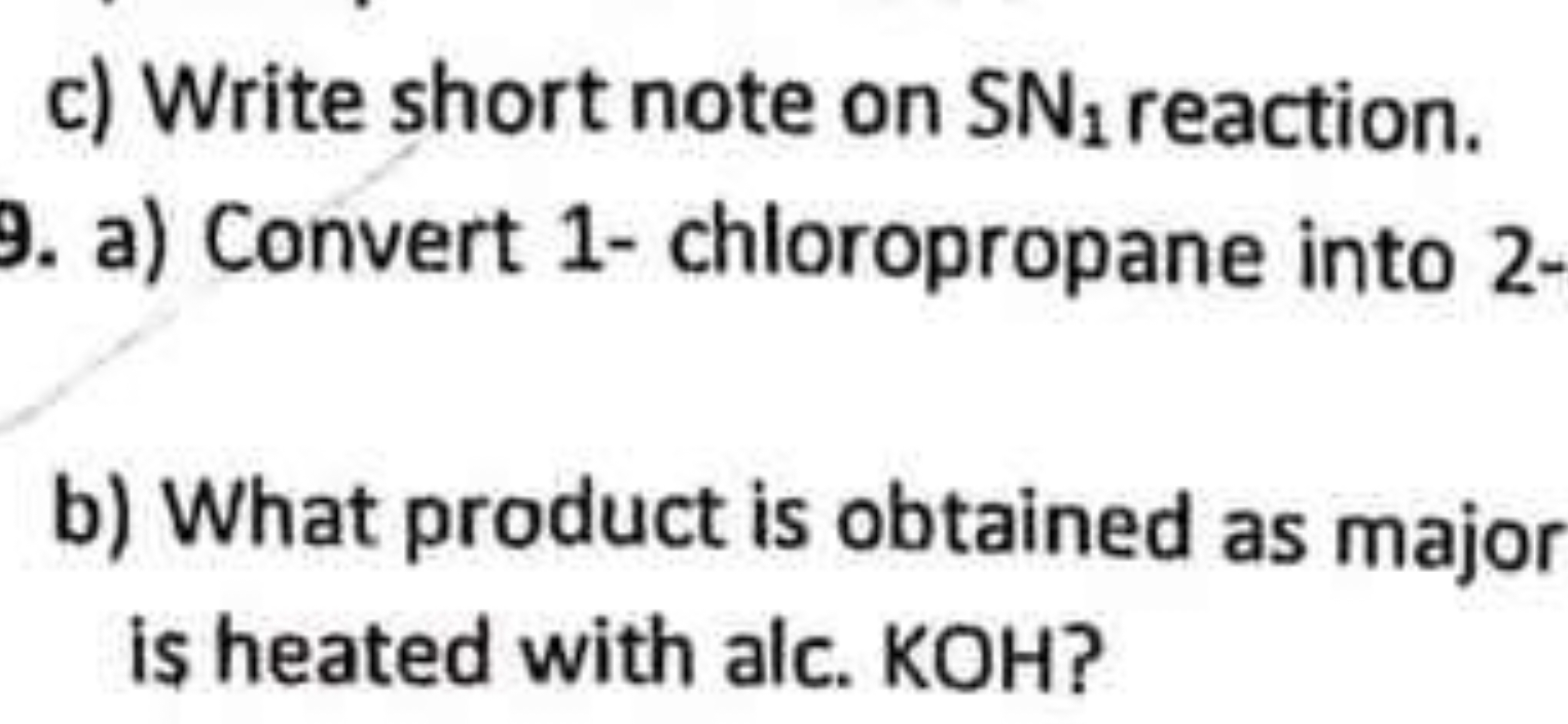 c) Write short note on SN1​ reaction.
9. a) Convert 1- chloropropane i