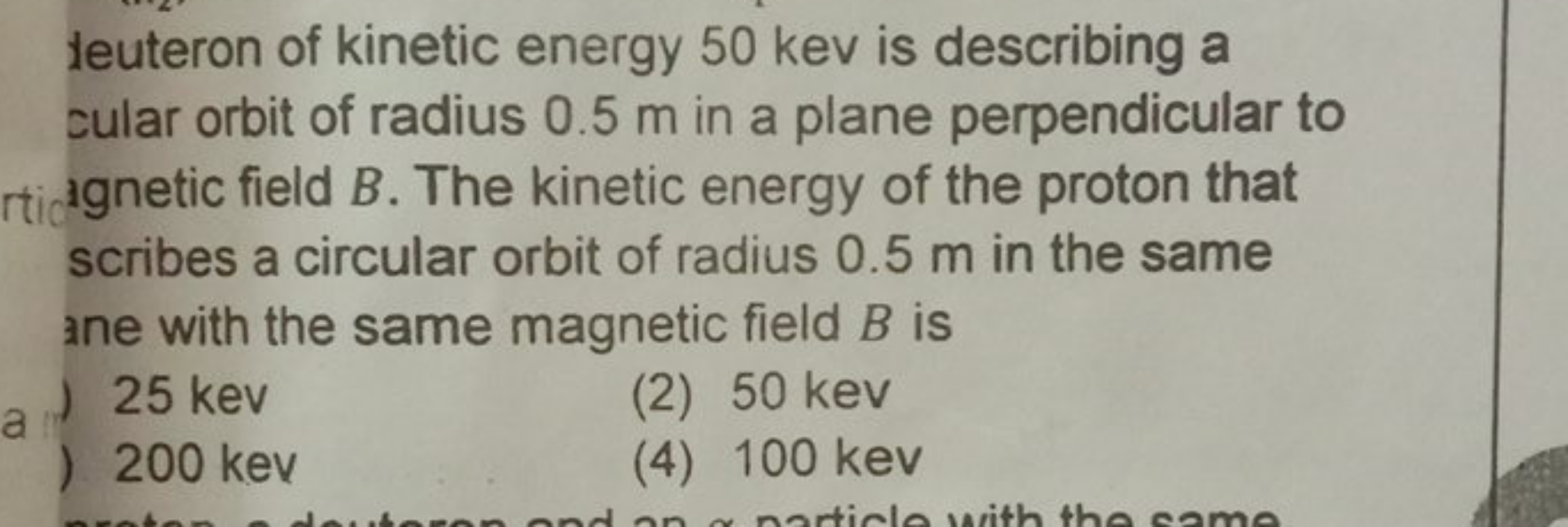 leuteron of kinetic energy 50 kev is describing a sular orbit of radiu