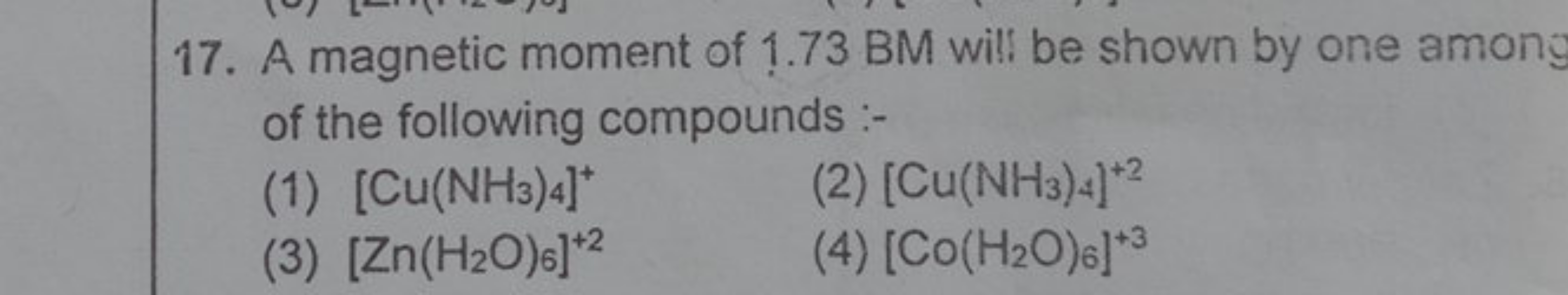 17. A magnetic moment of 1.73 BM will be shown by one among of the fol