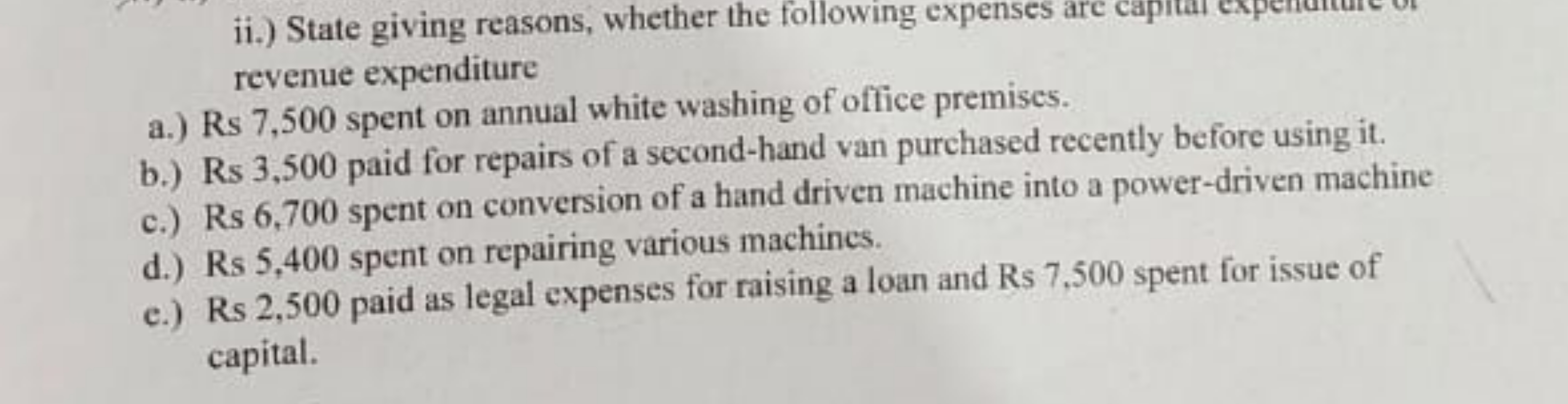 ii.) State giving reasons, whether the following expenses are capital 