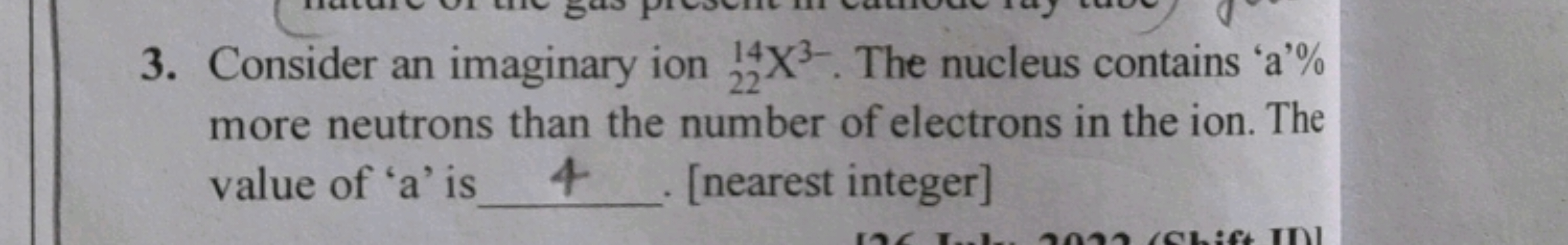 3. Consider an imaginary ion 14X3. The nucleus contains 'a'%
22
more n