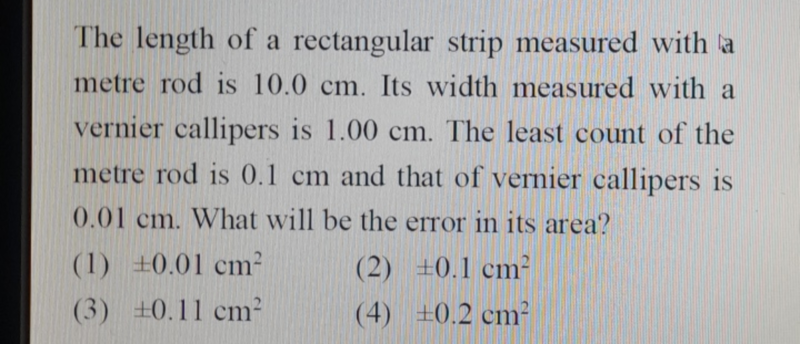 The length of a rectangular strip measured with a
metre rod is 10.0 cm