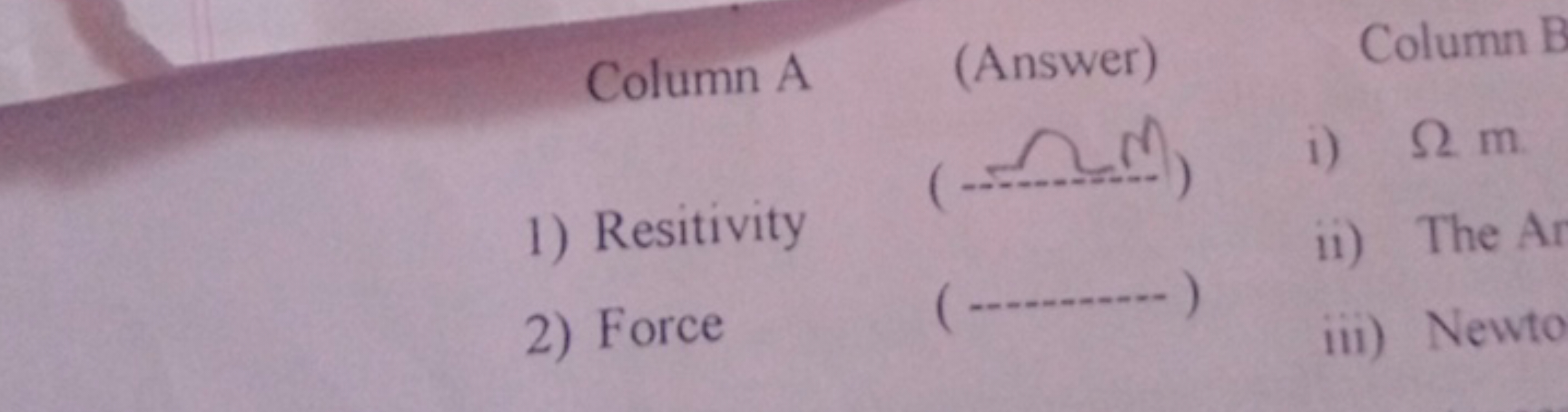 Column A
(Answer)
Column
( Ω )
i) Ωm
1) Resitivity
ii) The
2) Force
( 