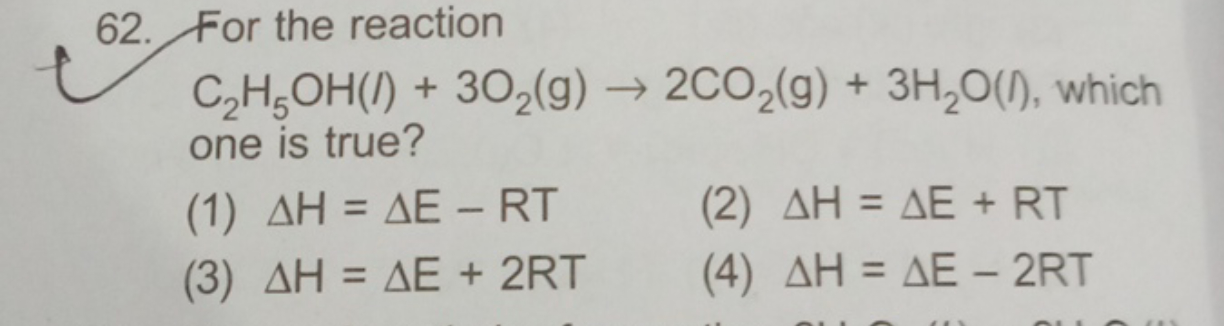 62. For the reaction C2​H5​OH(/)+3O2​( g)→2CO2​( g)+3H2​O(Λ), which on