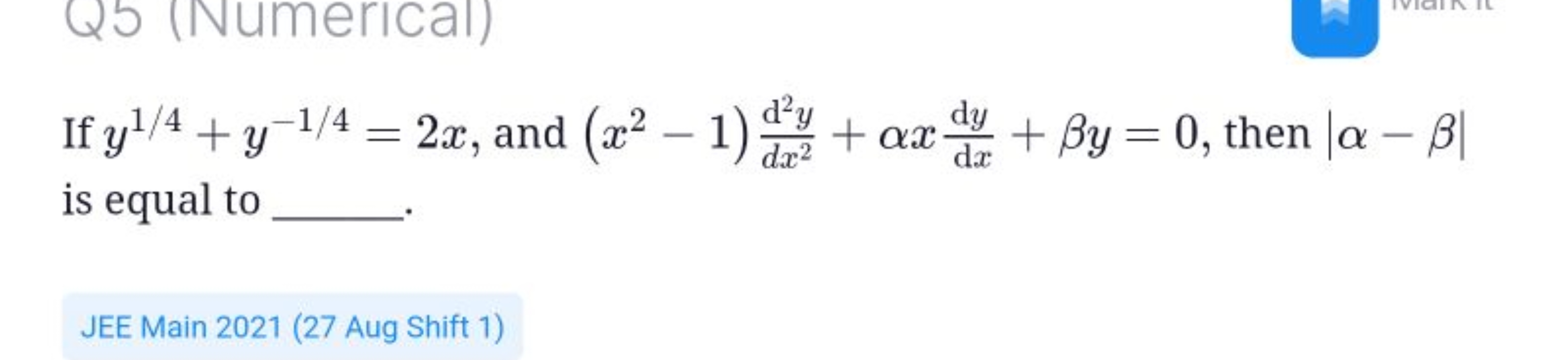 If y1/4+y−1/4=2x, and (x2−1)dx2d2y​+αx dxdy​+βy=0, then ∣α−β∣ is equal