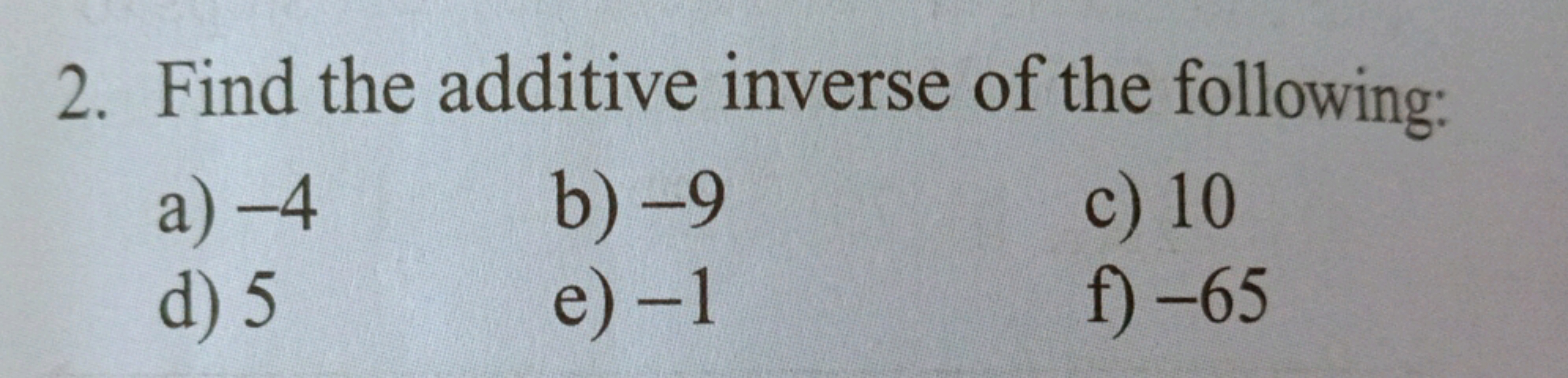 2. Find the additive inverse of the following:
a) - 4
b) - 9
c) 10
d) 