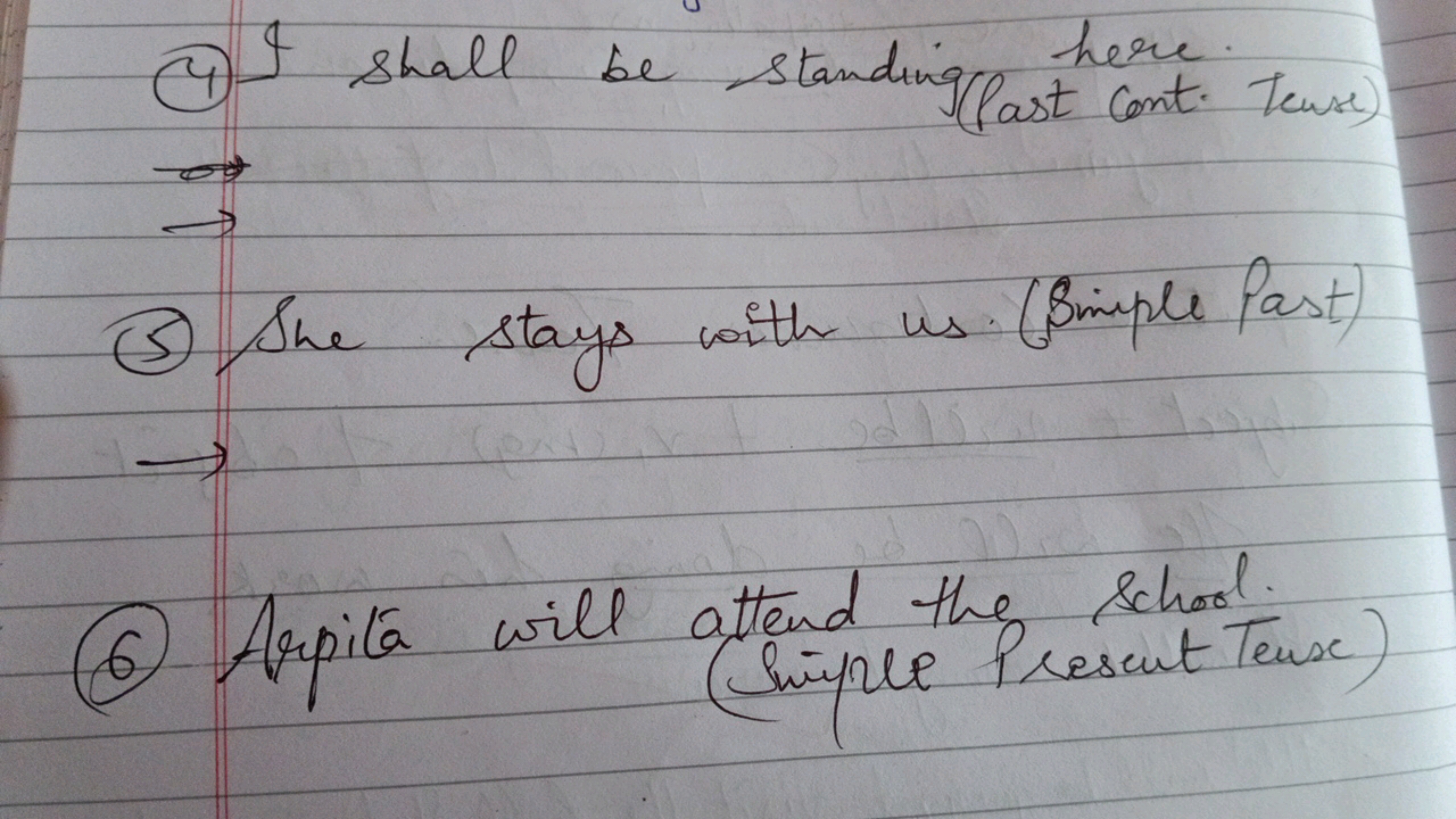 (4) I shall be standingllast here. g(last cont. Tense)
(5) She stays w