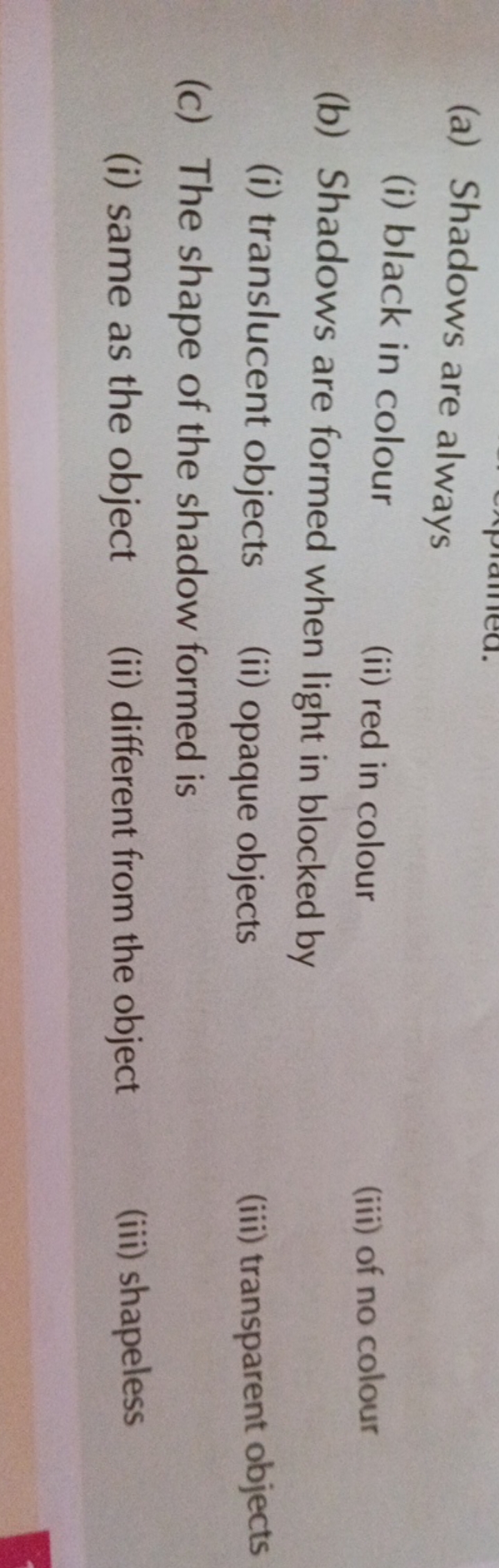 (a) Shadows are always
(i) black in colour
(ii) red in colour
(iii) of
