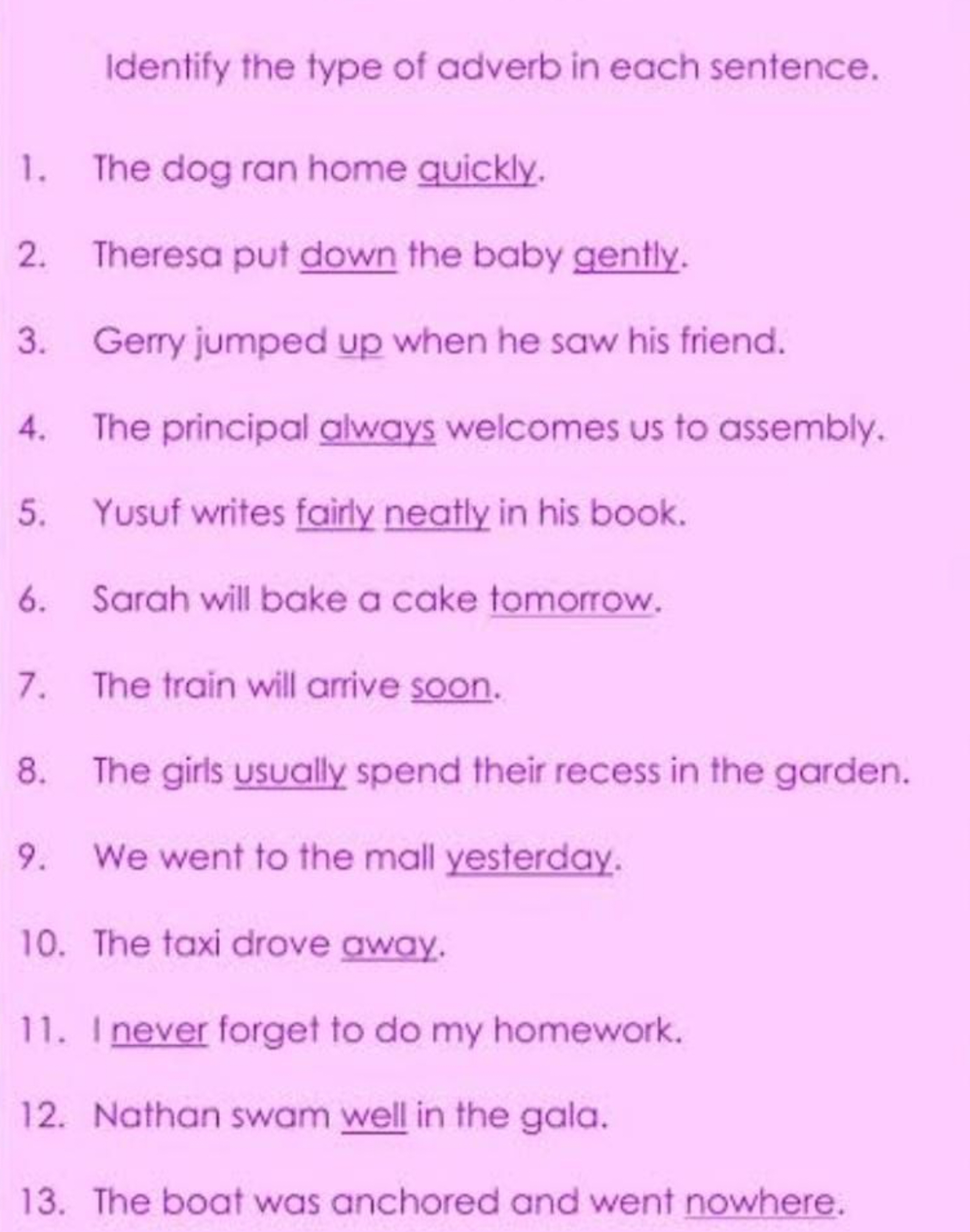 Identify the type of adverb in each sentence.
1. The dog ran home quic