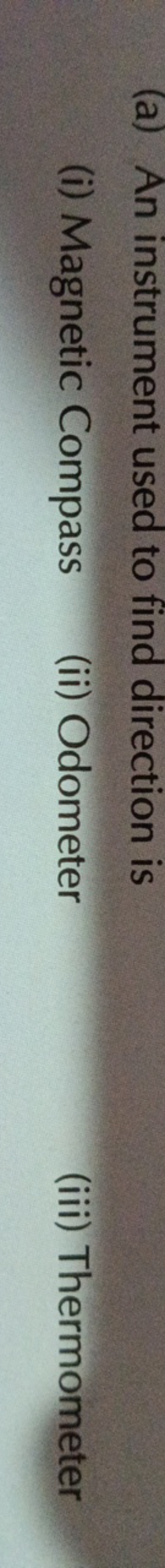 (a) An instrument used to find direction is
(i) Magnetic Compass
(ii) 
