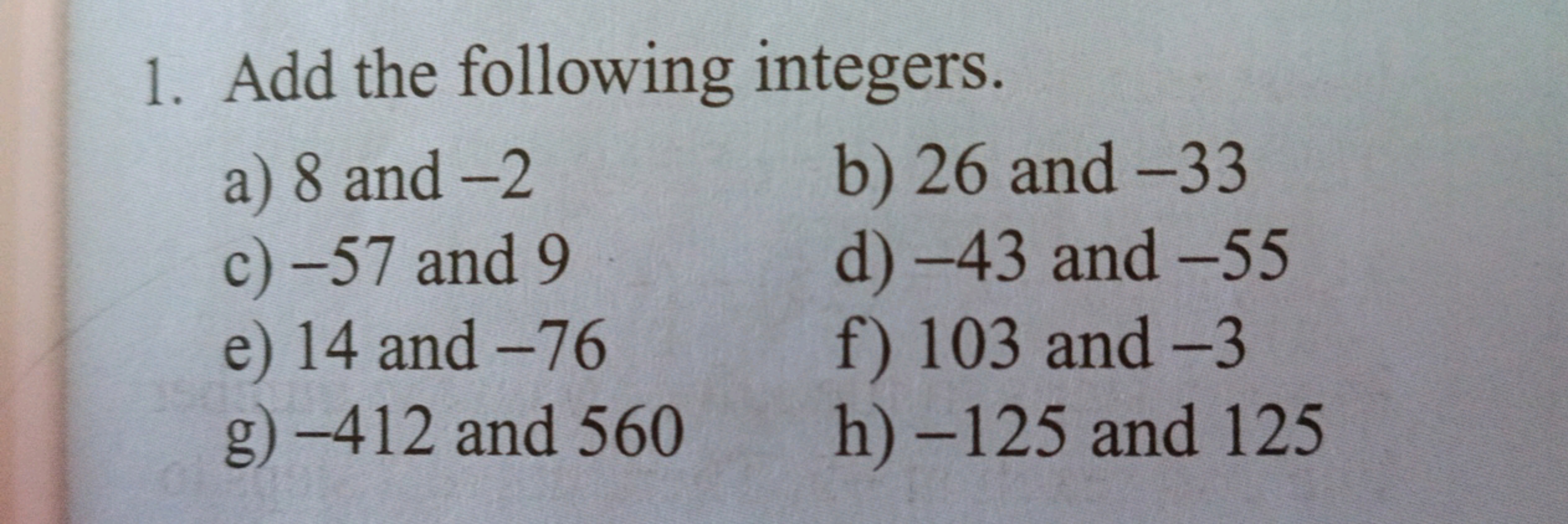 1. Add the following integers.
a) 8 and -2
b) 26 and -33
c) - 57 and 9