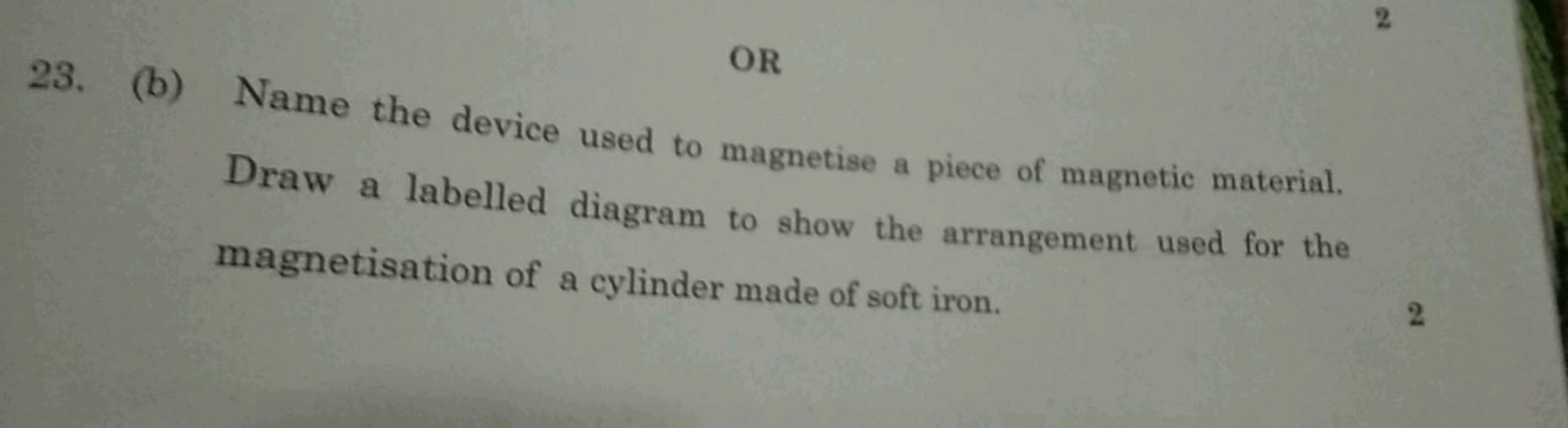 23. (b) Name the device used to magnetise a piece of magnetic material