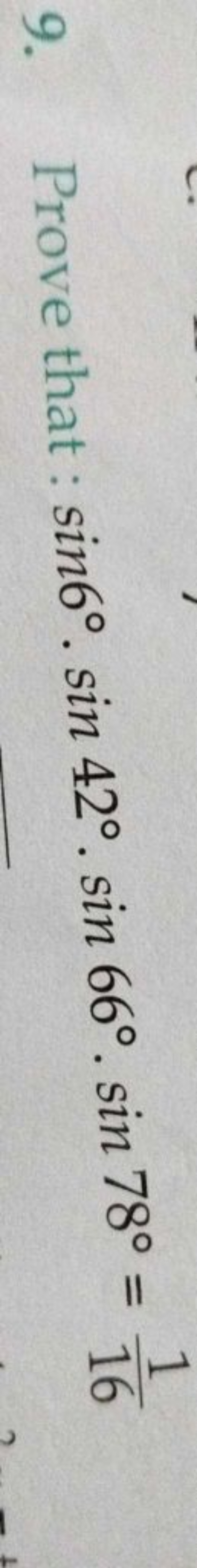 9. Prove that: sin6∘⋅sin42∘⋅sin66∘⋅sin78∘=161​