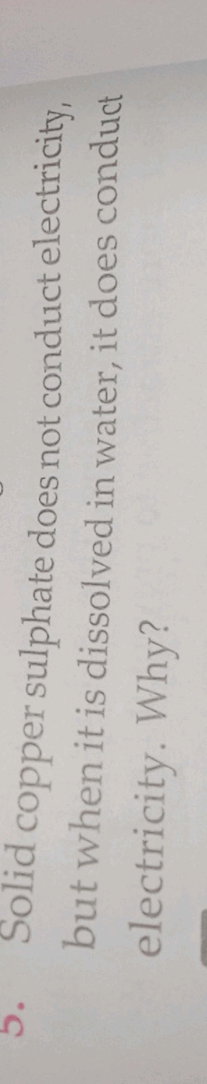 5. Solid copper sulphate does not conduct electricity, but when it is 