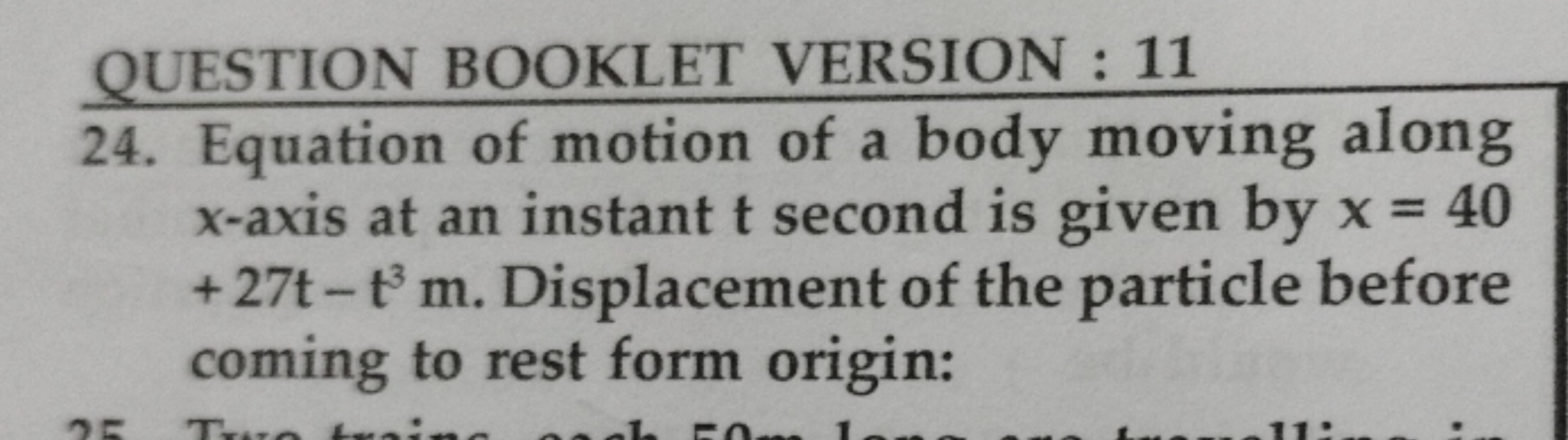 QUESTION BOOKLET VERSION : 11
24. Equation of motion of a body moving 