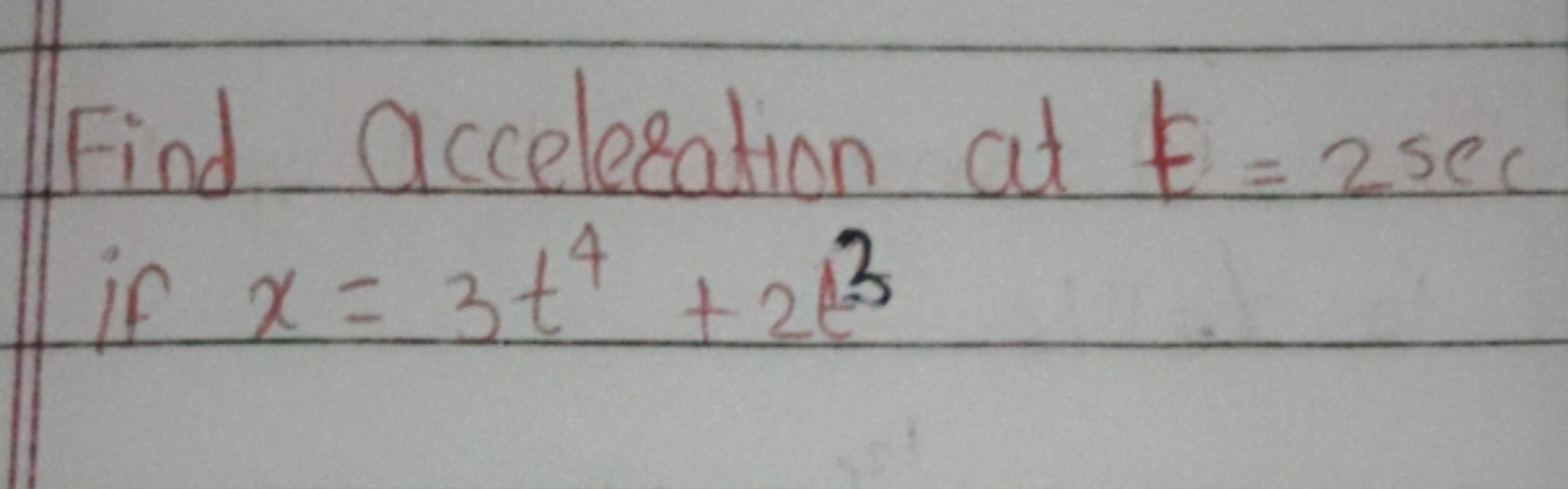 Find acceleration at t=2sec if x=3t4+2b3