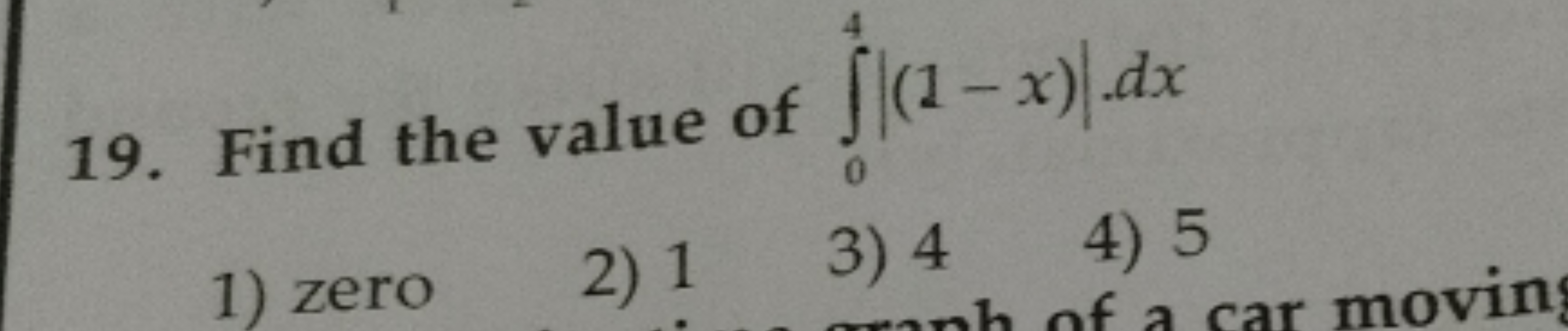 19. Find the value of ∫04​∣(1−x)∣⋅dx
1) zero
2) 1
3) 4
4) 5