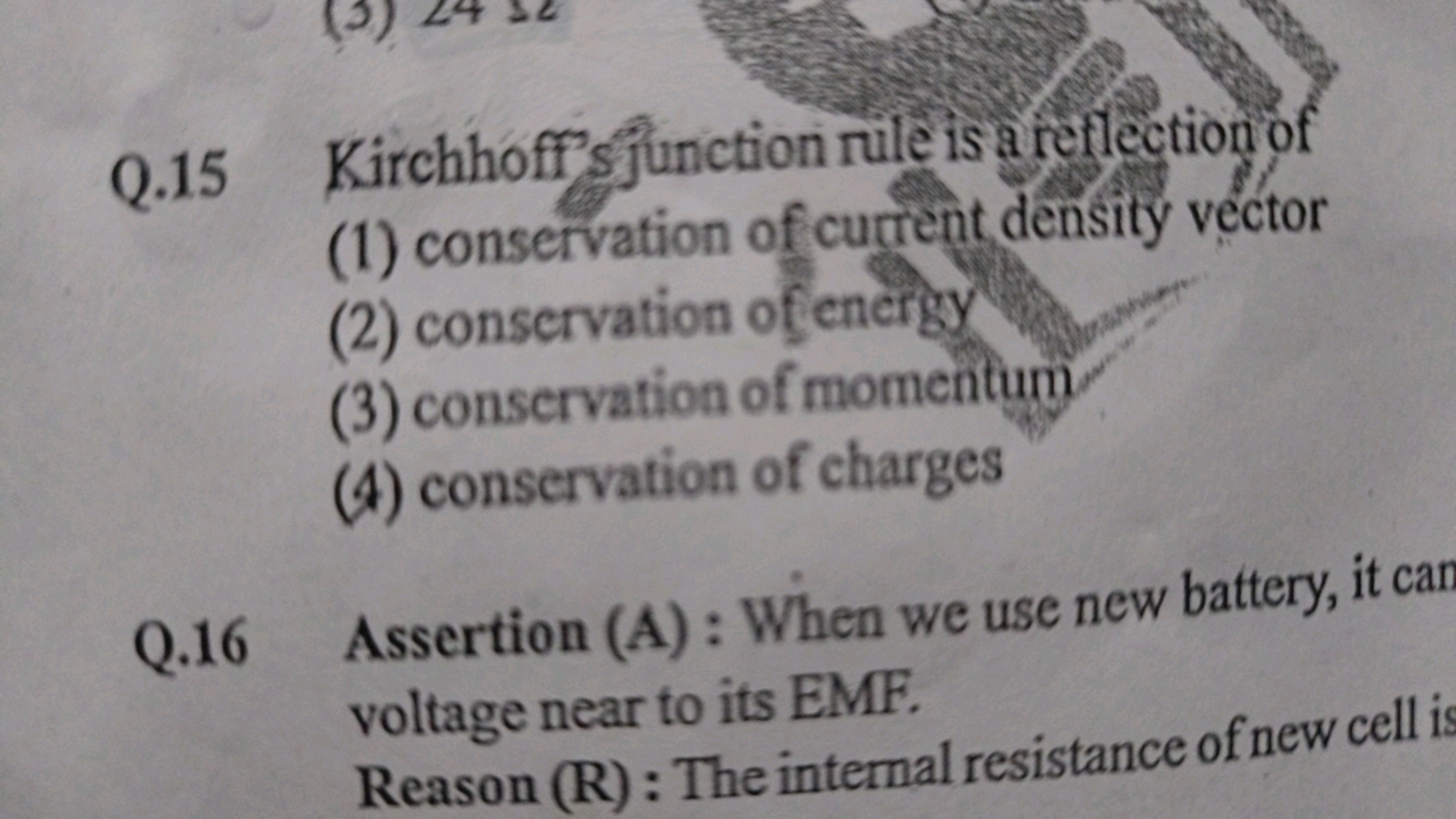 Q. 15 Kirchhoff s junction rule is a teflection of
(1) conservation of