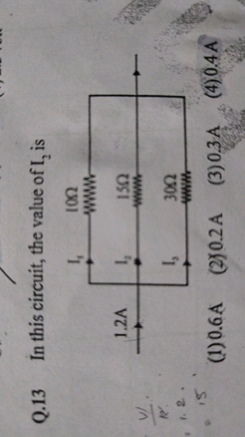 Q. 13 In this circuit, the value of I2​ is
(1) 0.6 A
(2) 0.2 A
(3) 03 