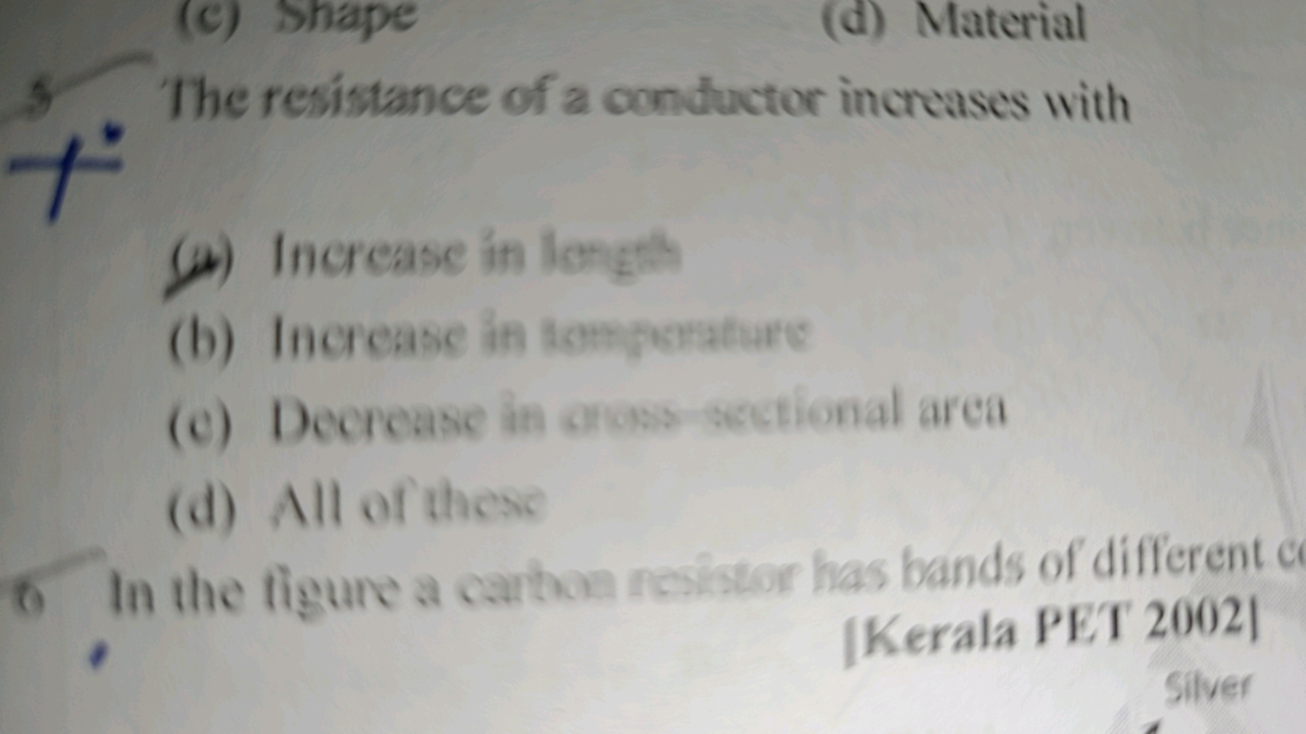 (c) Shape
(d) Material
3
The resistance of a conductor increases with
