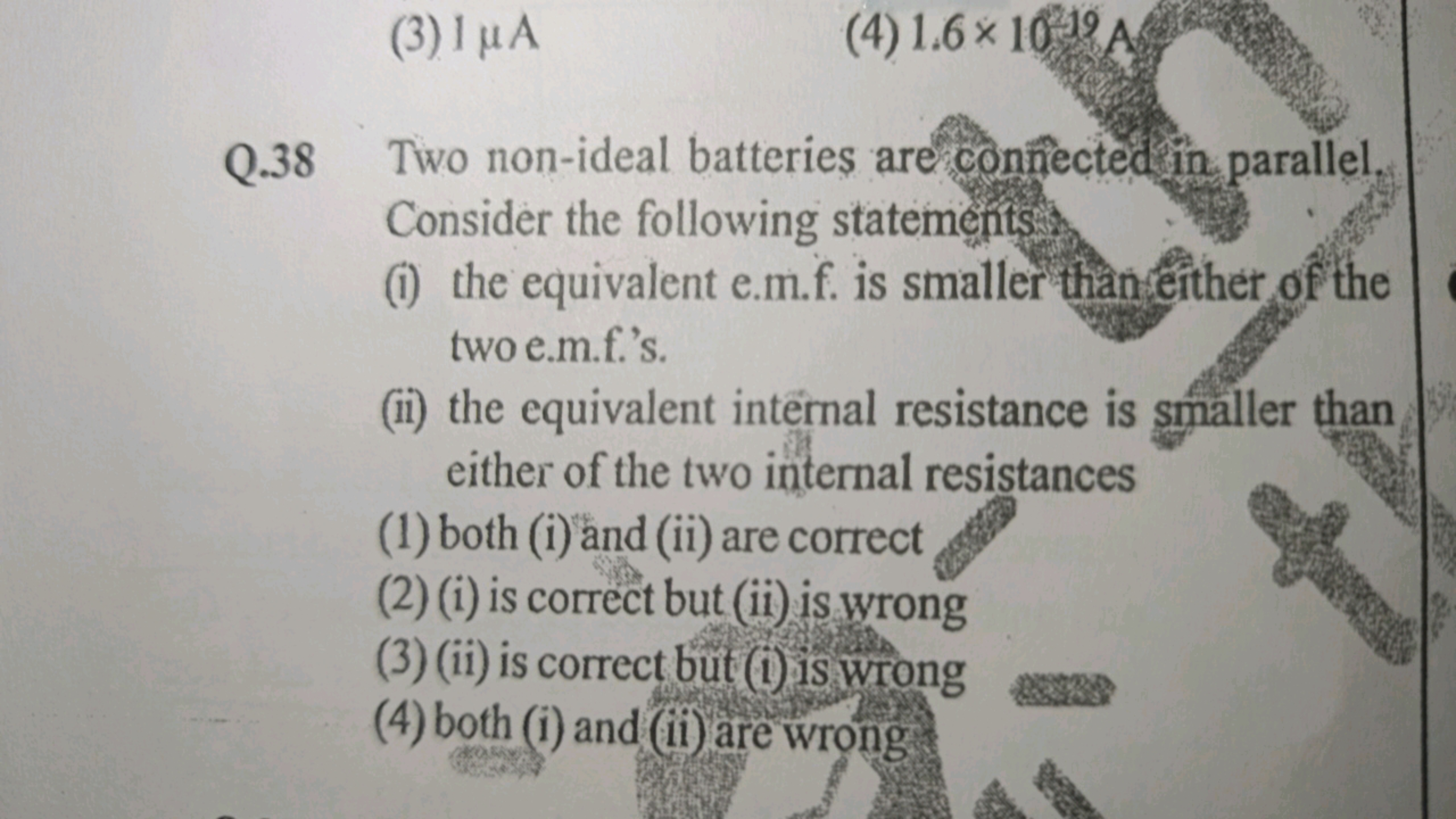 (3) 1μA
(4) 1.6×
Q. 38 Two non-ideal batteries are connected in parall