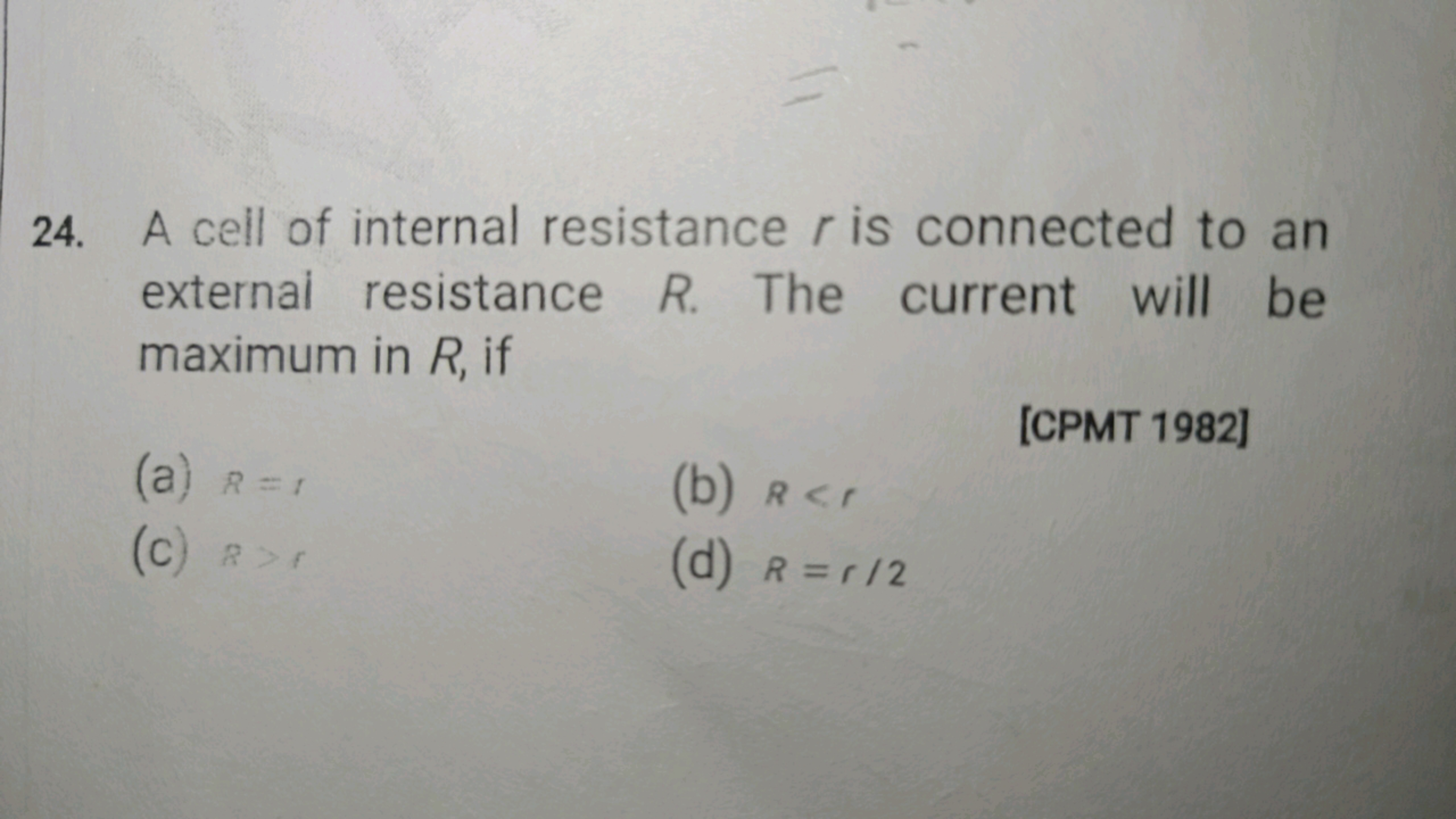 24. A cell of internal resistance r is connected to an
external resist