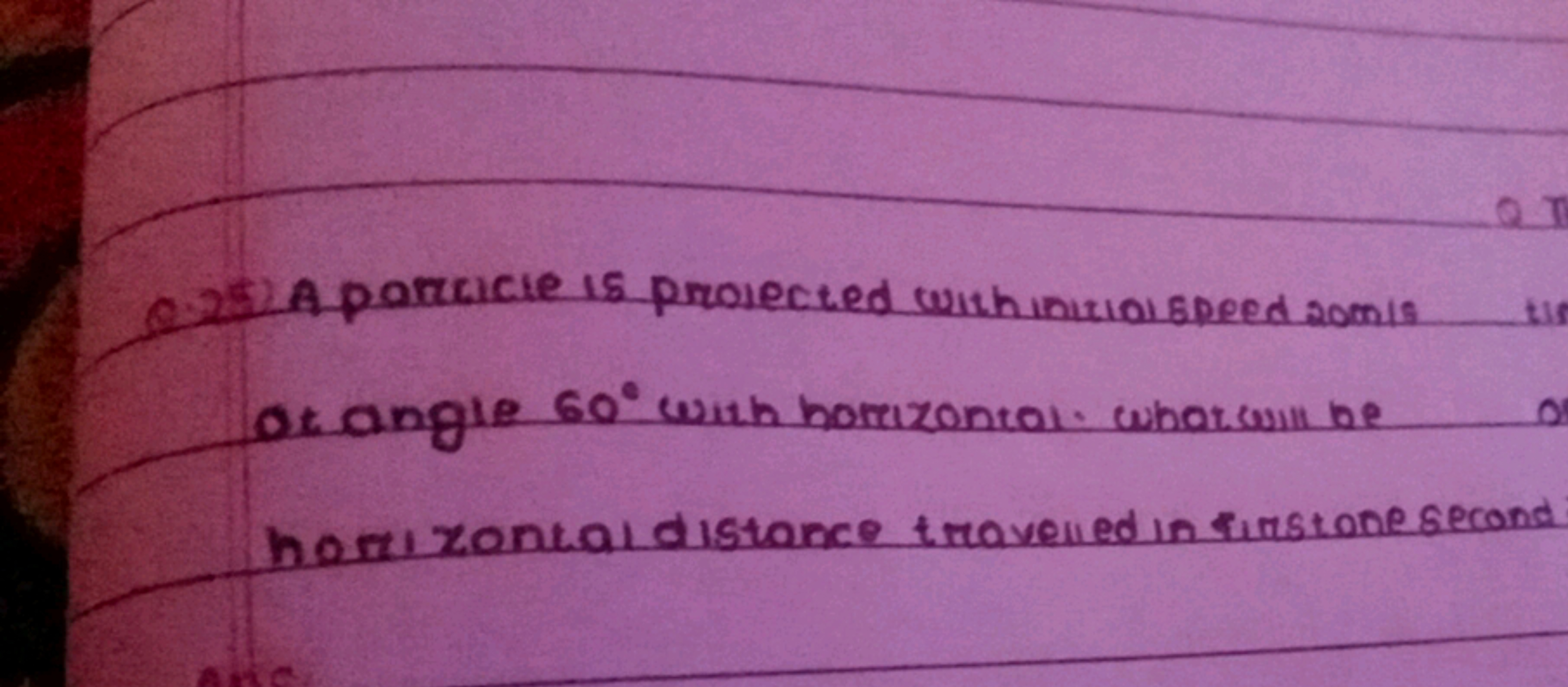 Q. 25 A particle is projected with inizioispeed 20 m/s ot angle 60∘ wi