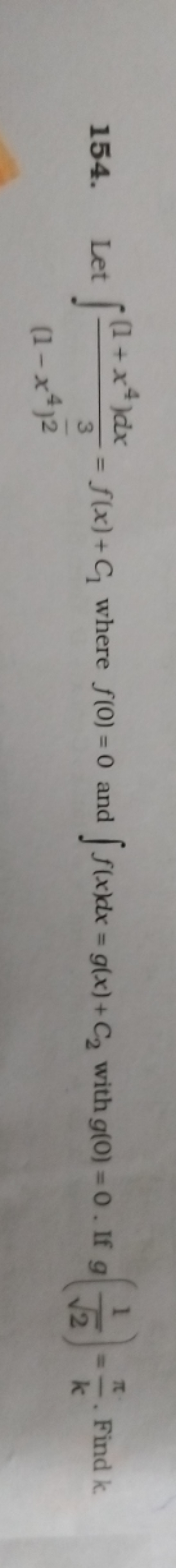 154. Let ∫(1−x4)23​(1+x4)dx​=f(x)+C1​ where f(0)=0 and ∫f(x)dx=g(x)+C2