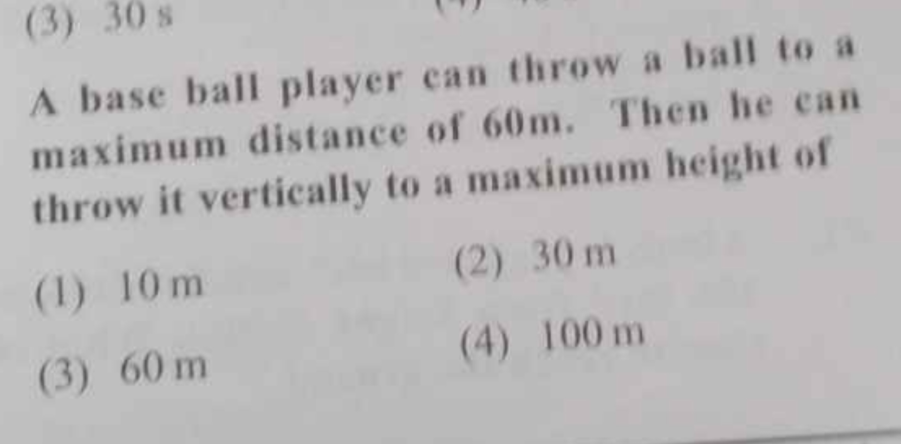 (3) 30 s

A base ball player can throw a ball to a maximum distance of