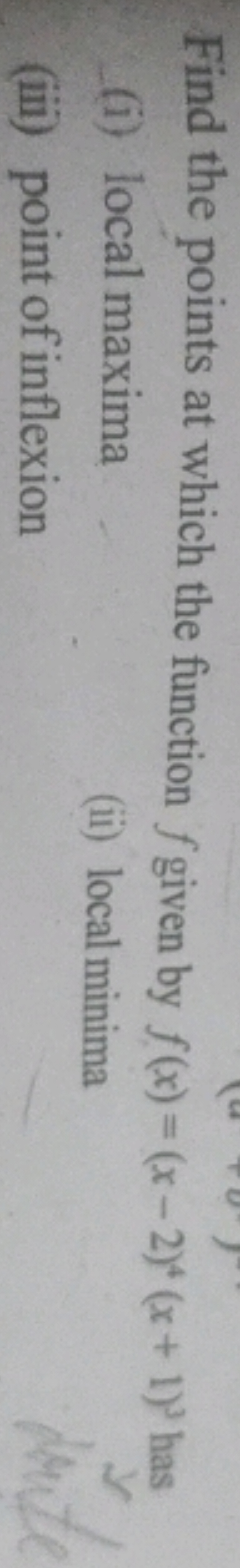 Find the points at which the function f given by f(x)=(x−2)4(x+1)3 has