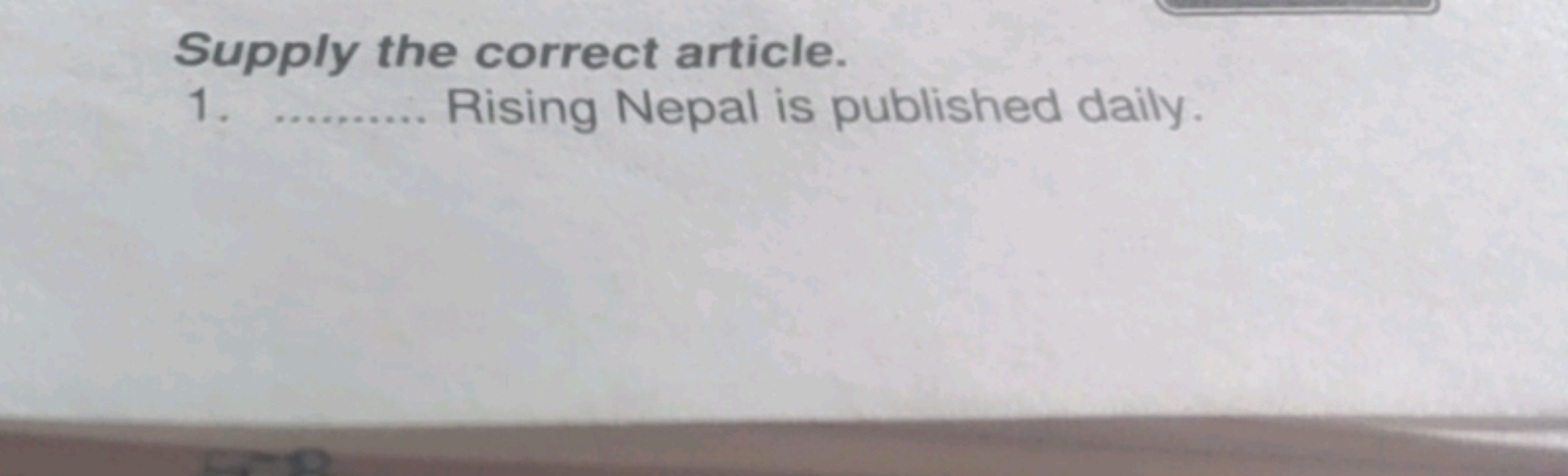 Supply the correct article.
1.  Rising Nepal is published daily.