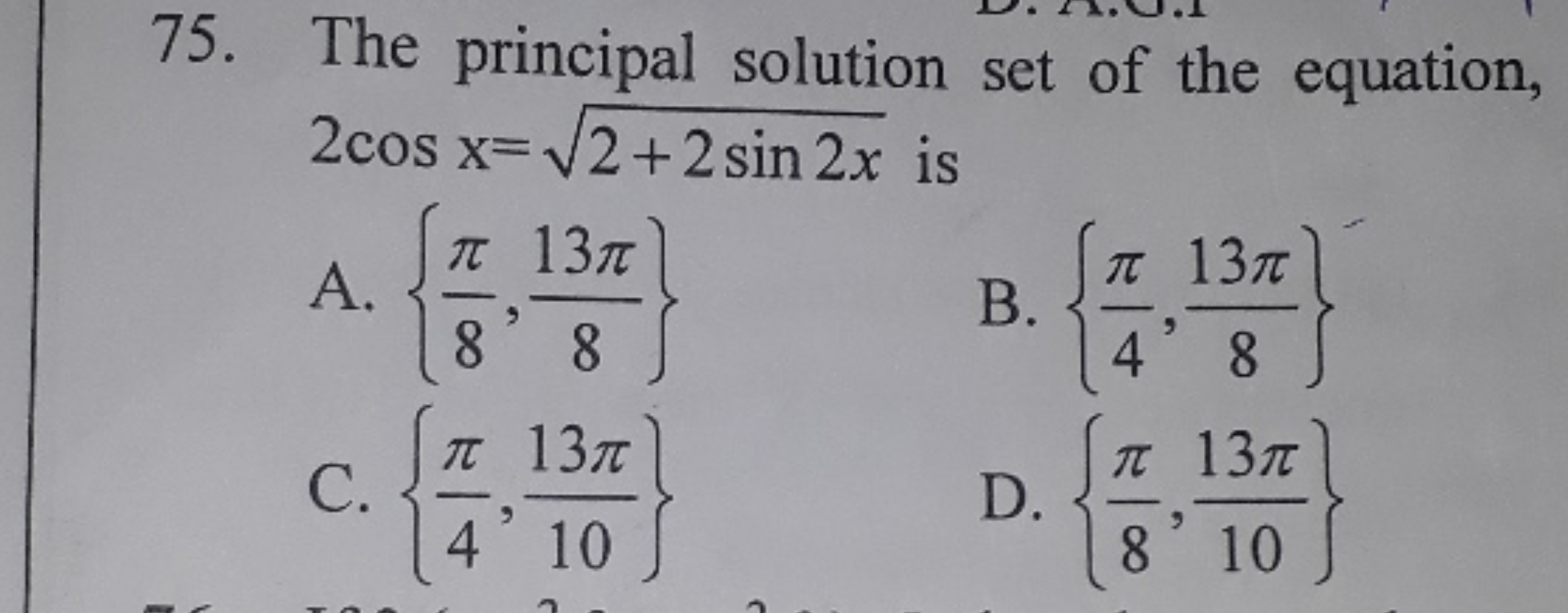 75. The principal solution set of the equation, 2cosx=2+2sin2x​ is
A. 