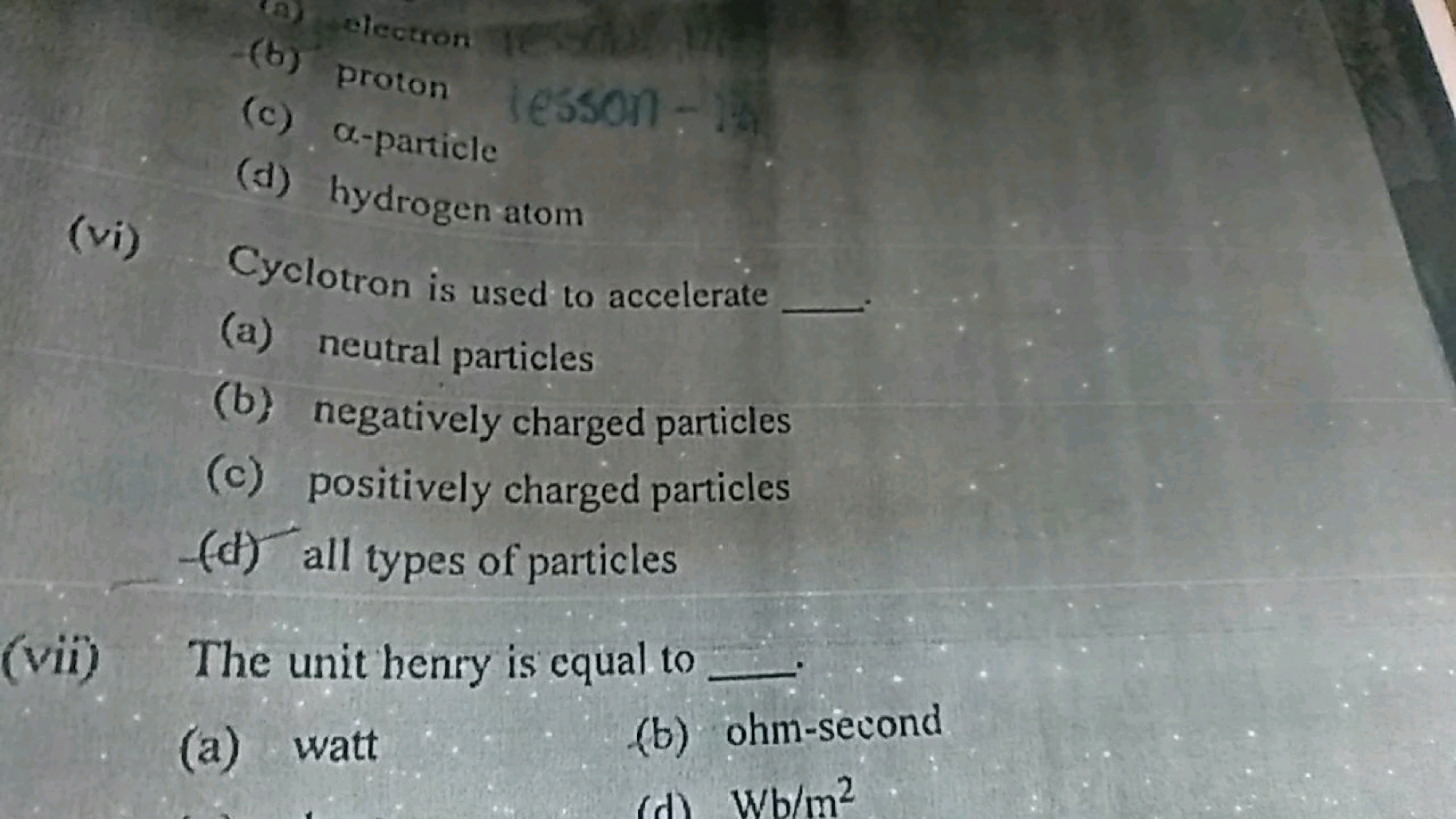 (b) proton
(c) α-particle ​
(d) hydrogen atom
(vi) Cyclotron is used t