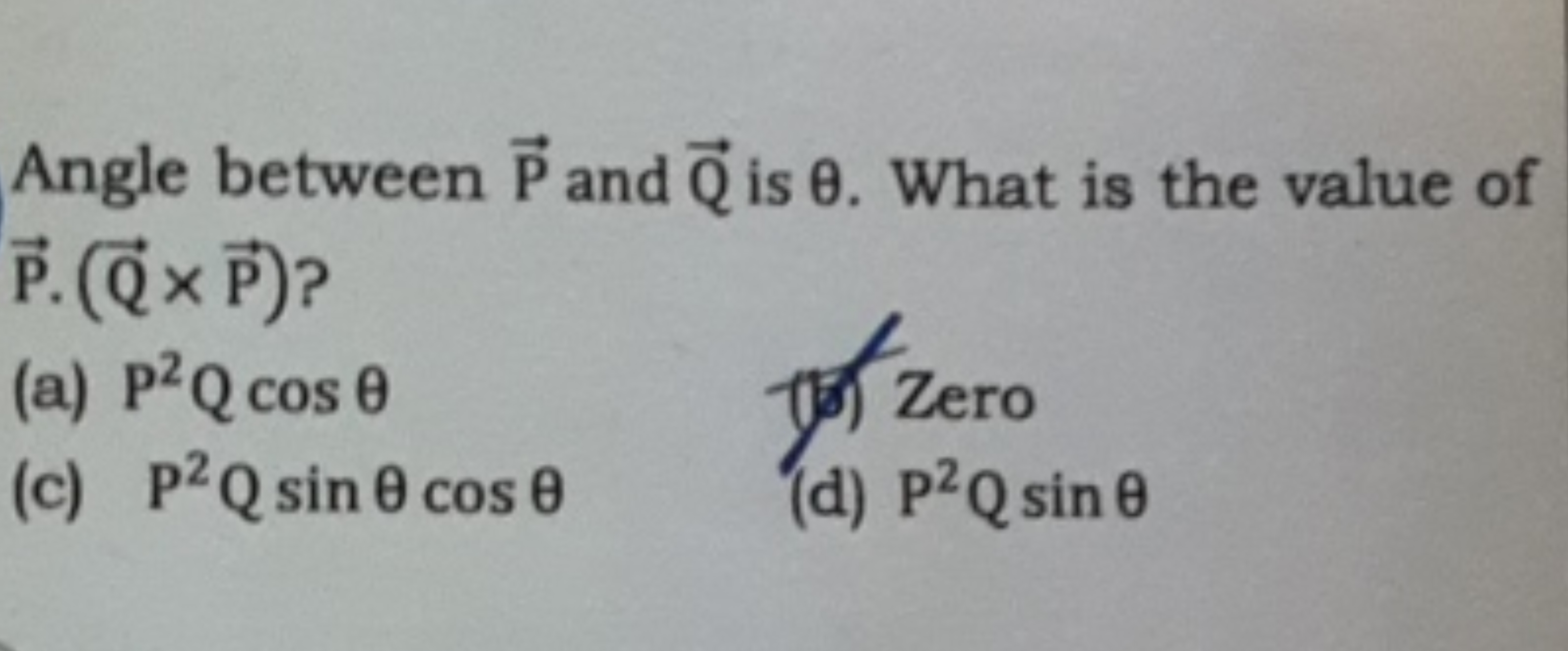 Angle between P and Q​ is θ. What is the value of P.(Q​×P) ?
(a) P2Qco