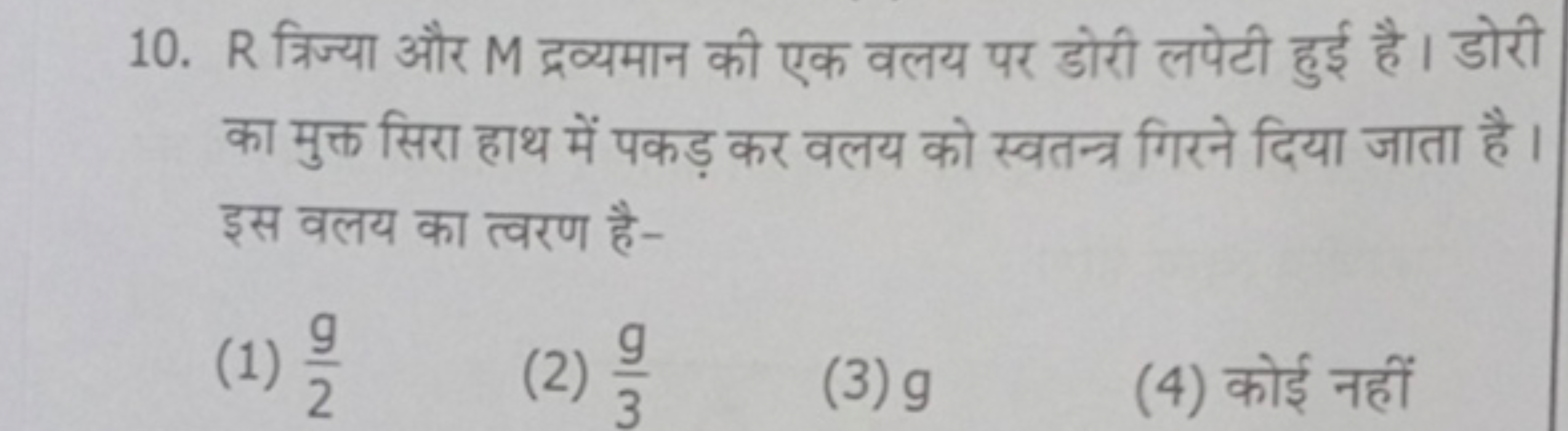 10. R त्रिज्या और M द्रव्यमान की एक वलय पर डोरी लपेटी हुई है। डोरी का 