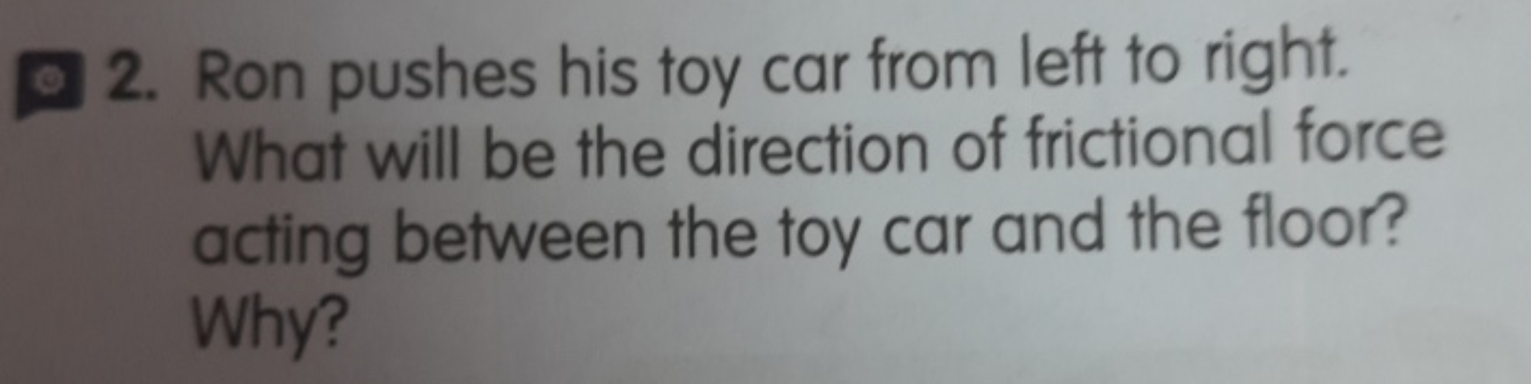 2. Ron pushes his toy car from left to right. What will be the directi