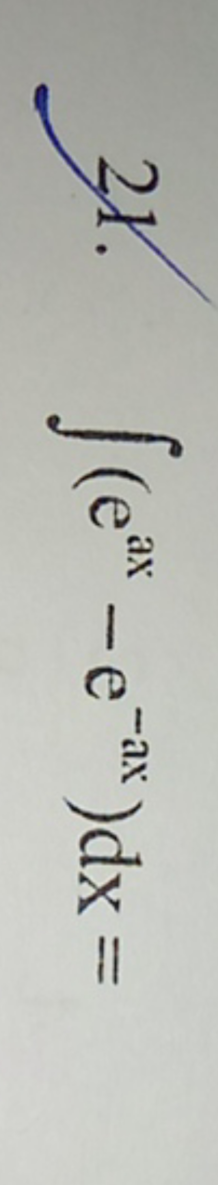 21. ∫(eax−e−ax)dx=