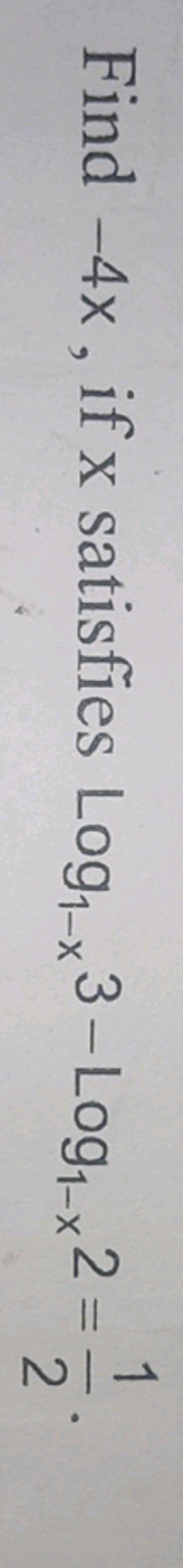 Find −4x, if x satisfies log1−x​3−log1−x​2=21​