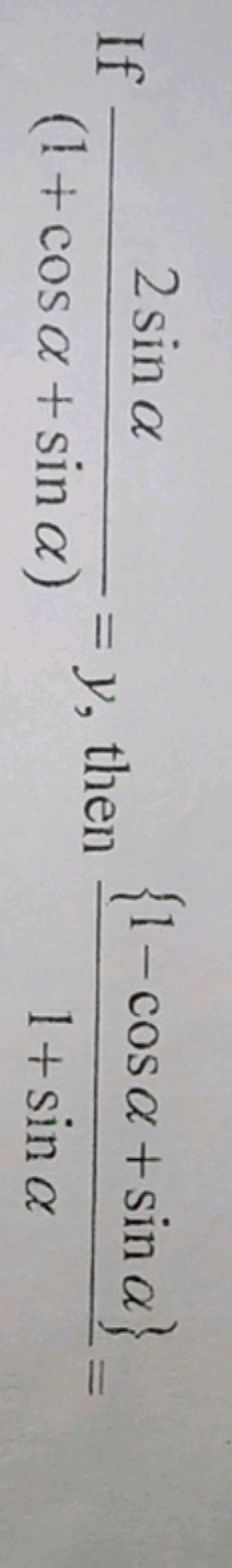 If (1+cosα+sinα)2sinα​=y, then 1+sinα{1−cosα+sinα}​=