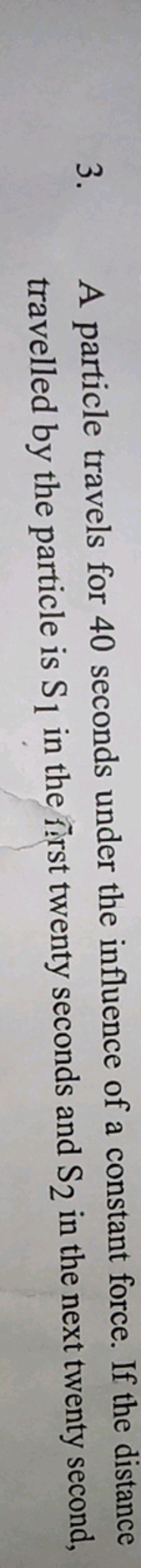 3. A particle travels for 40 seconds under the influence of a constant