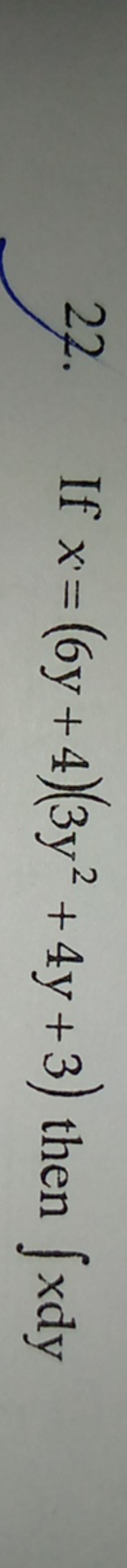 22. If x=(6y+4)(3y2+4y+3) then ∫xdy