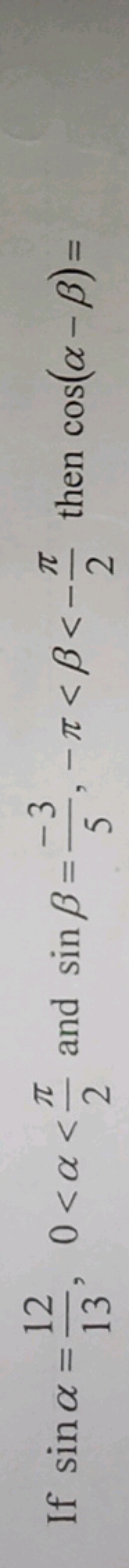 If sinα=1312​,0<α<2π​ and sinβ=5−3​,−π<β<−2π​ then cos(α−β)=