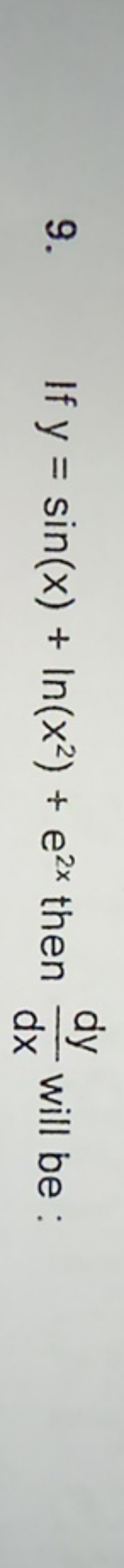 9. If y=sin(x)+ln(x2)+e2x then dxdy​ will be :